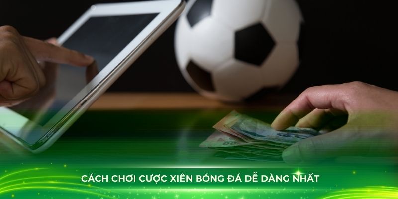 Tìm hiểu về cách chơi cược xiên bóng đá dễ dàng nhất