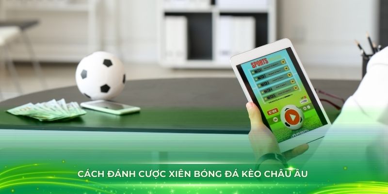 Cách đánh cược xiên bóng đá kèo châu u bạn cần nhớ