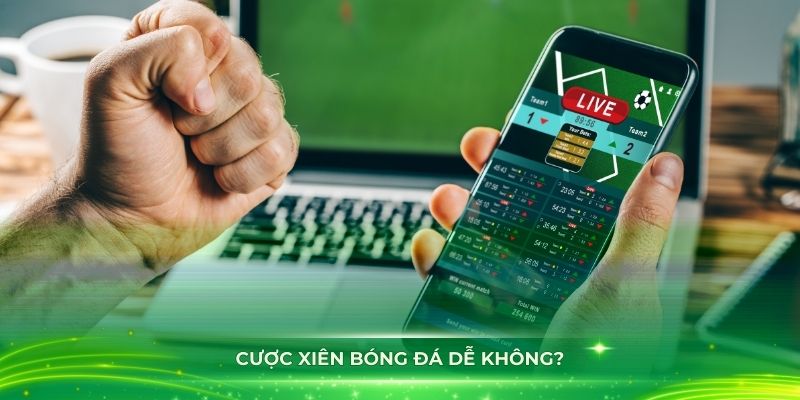 Cược xiên bóng đá không hề dễ chơi như mọi người nghĩ