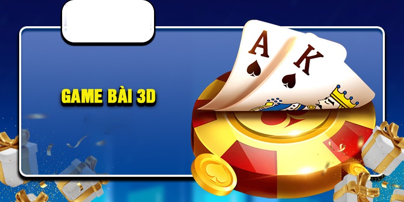 Game Bài 3D nổi bật với đồ họa đỉnh cao