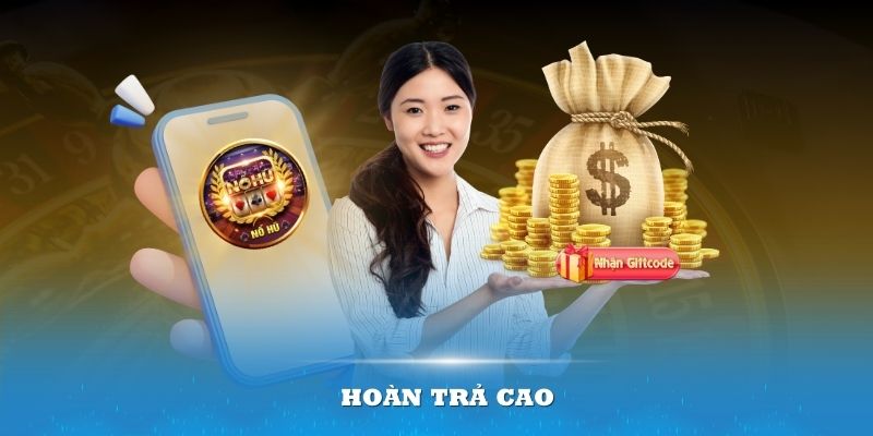 Hoàn trả cao giúp người chơi an tâm không gặp phải rủi ro