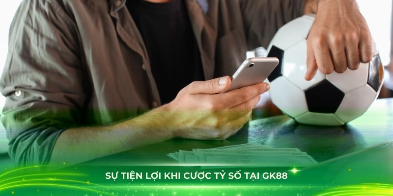 Sự tiện lợi khi cược tỷ số tại GK88