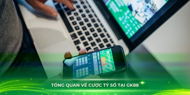 Tổng quan về cược tỷ số tại GK88