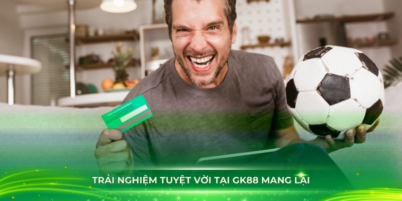 Trải nghiệm tuyệt vời tại GK88 mang lại